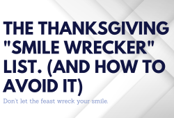 The Thanksgiving “Smile Wrecker” List. (And How to Avoid It)